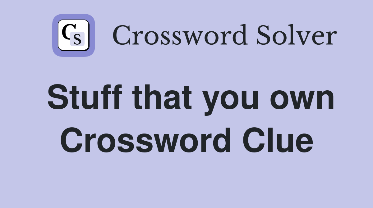 Stuff that you own Crossword Clue
