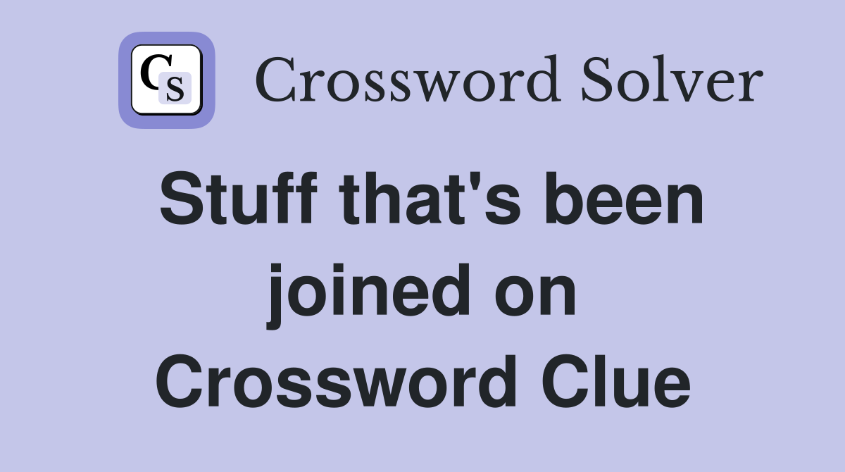 Stuff that's been joined on Crossword Clue