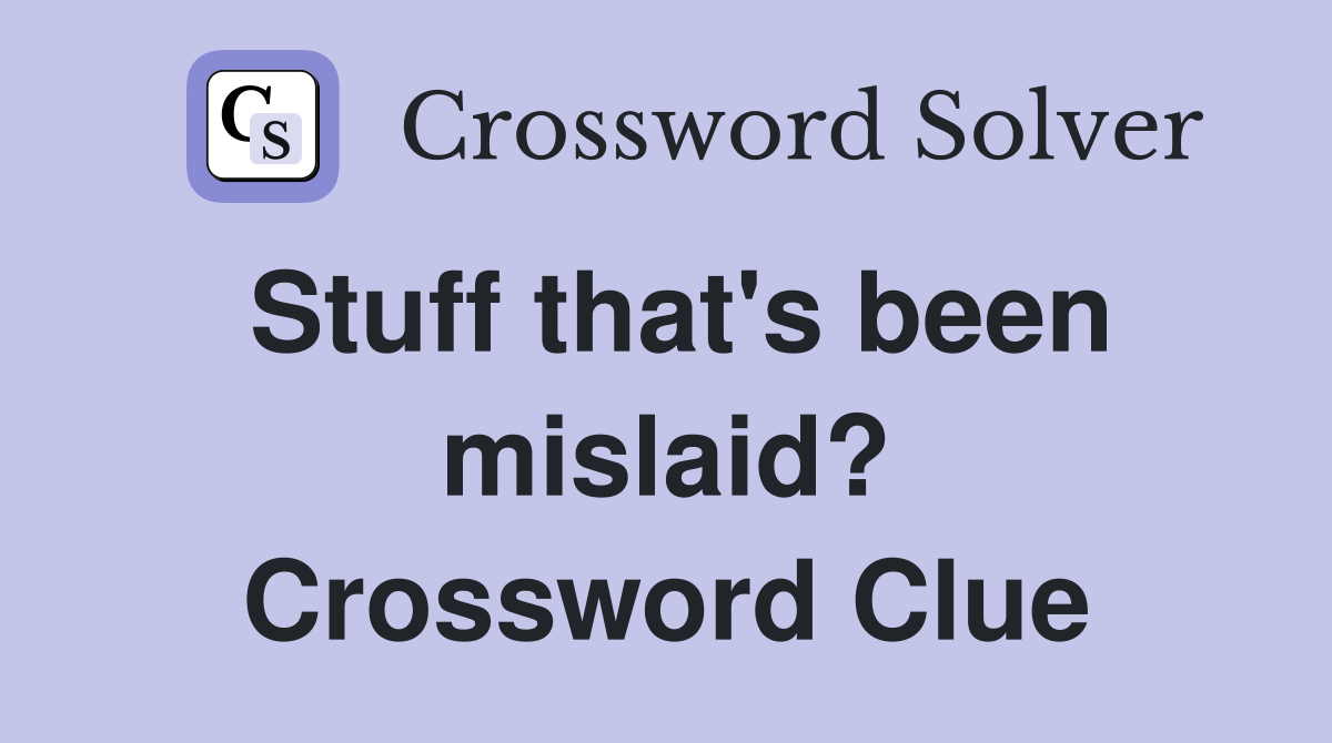 Stuff that's been mislaid? Crossword Clue