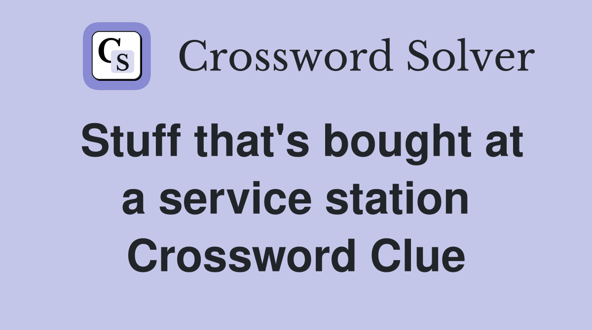 Stuff that's bought at a service station Crossword Clue