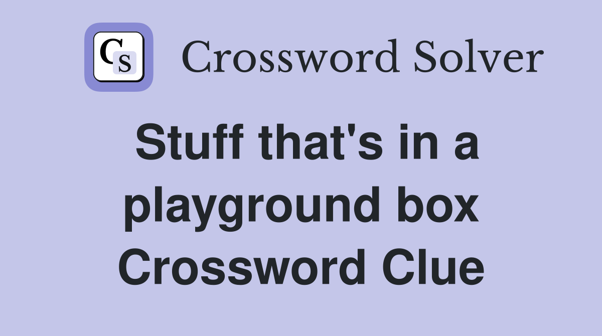 Stuff that's in a playground box Crossword Clue