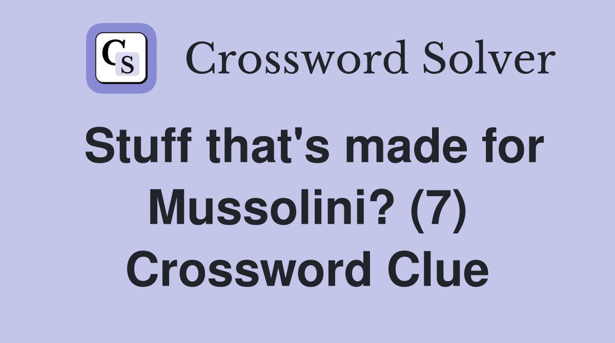 Stuff that's made for Mussolini? (7) Crossword Clue