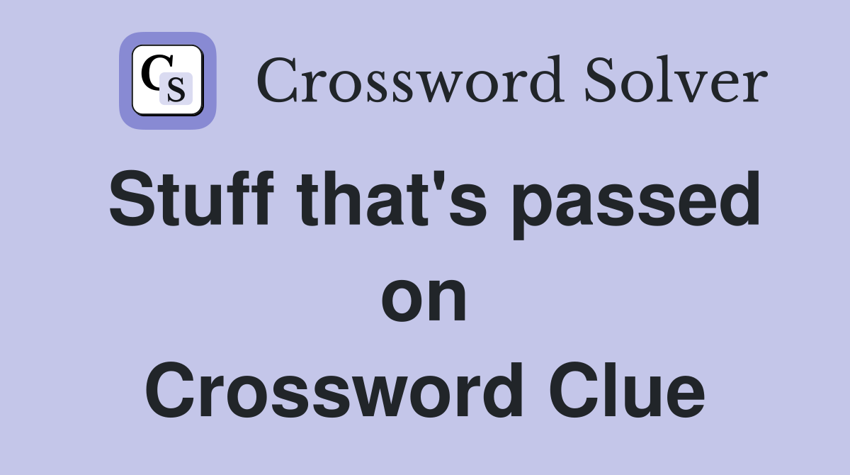 Stuff that's passed on Crossword Clue