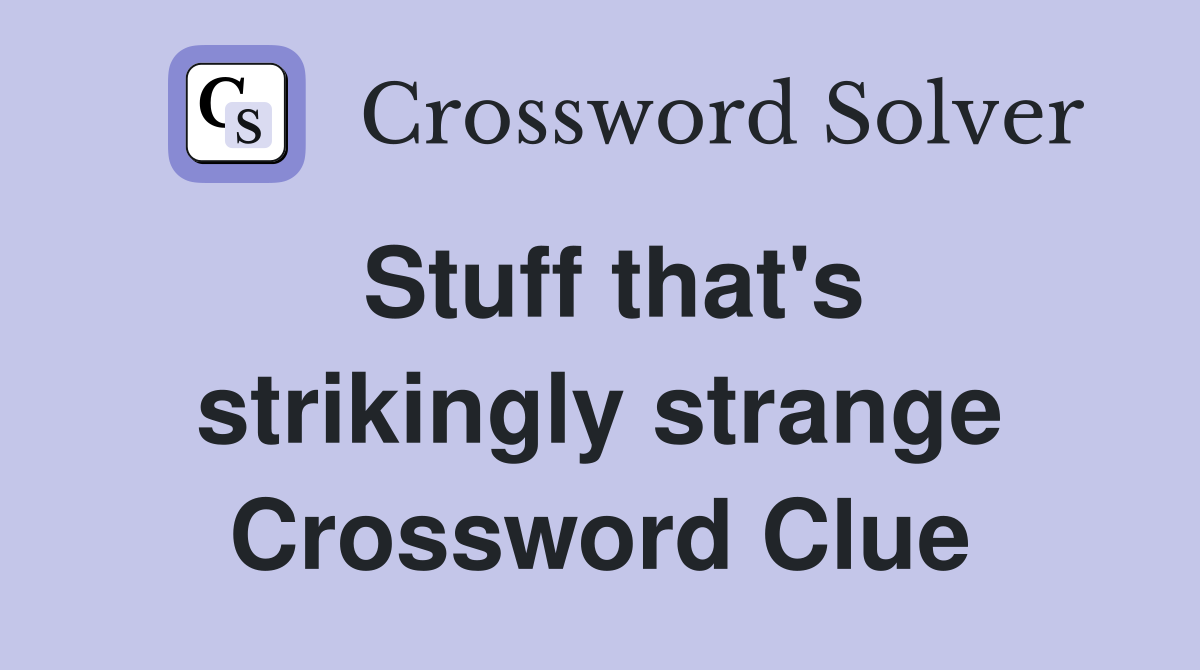 Stuff that's strikingly strange Crossword Clue