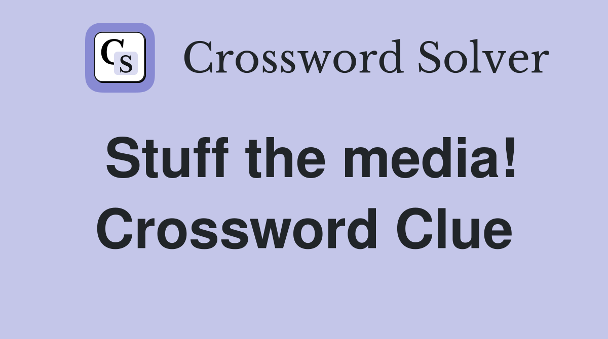 Stuff the media! Crossword Clue