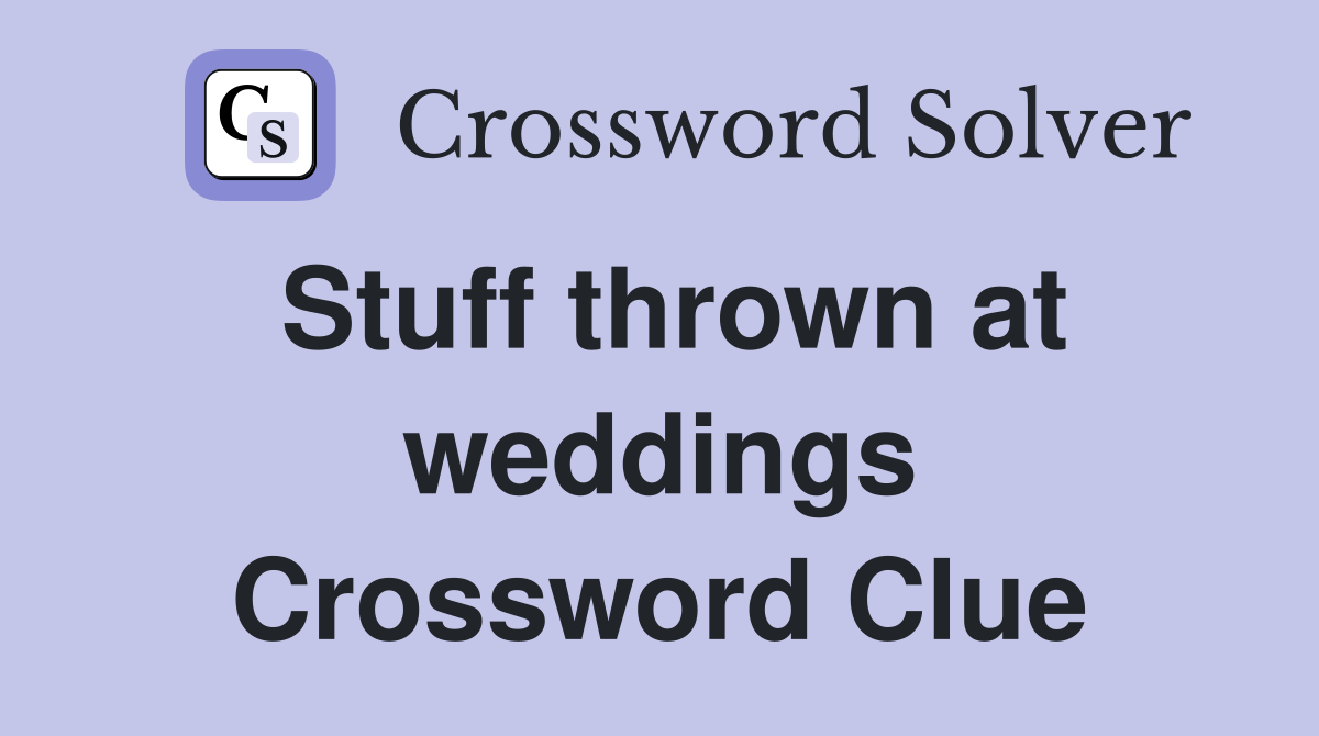 Stuff thrown at weddings Crossword Clue