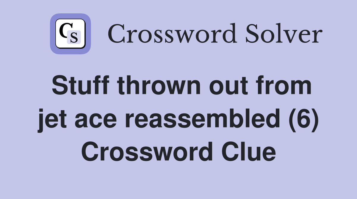 Stuff thrown out from jet ace reassembled (6) Crossword Clue