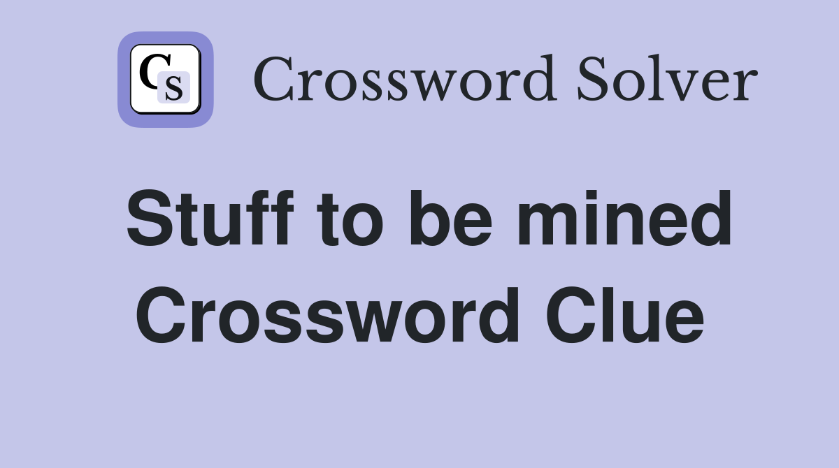 Stuff to be mined Crossword Clue