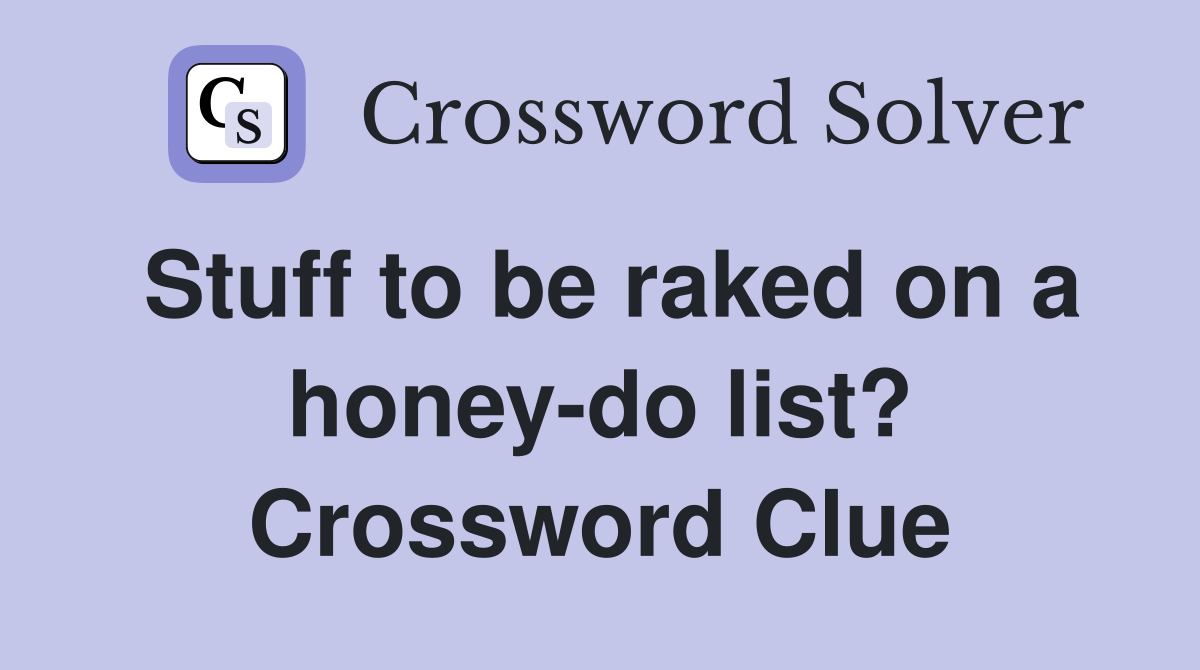 Stuff to be raked on a honey-do list? Crossword Clue