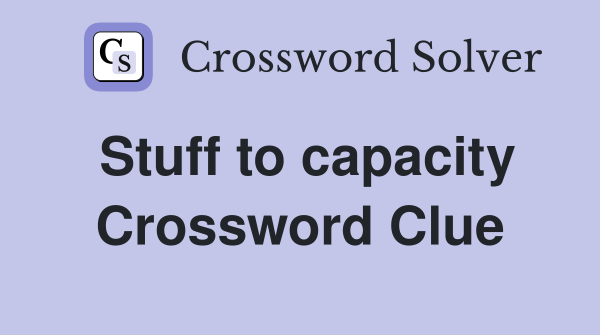 Stuff to capacity Crossword Clue