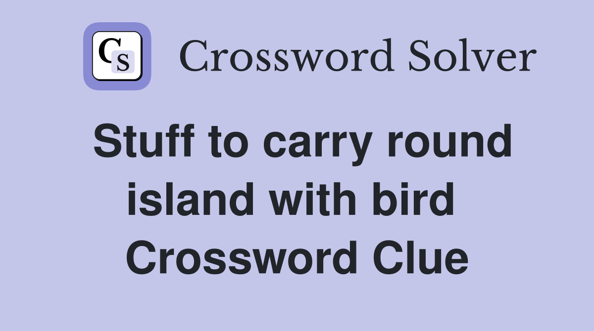 Stuff to carry round island with bird  Crossword Clue