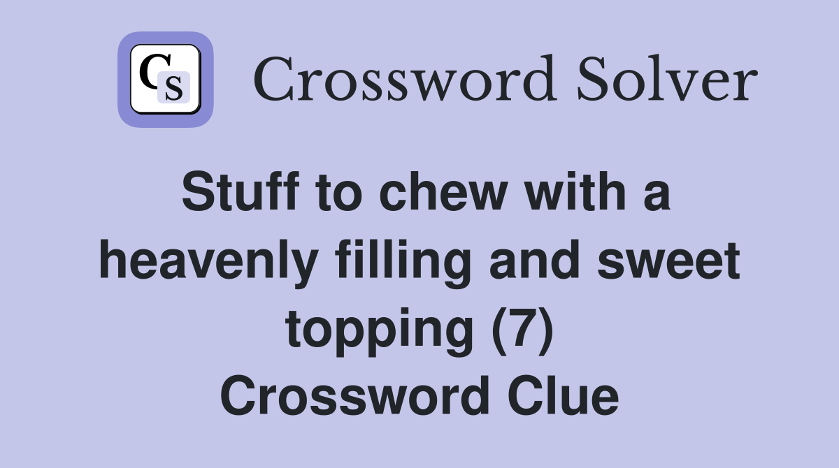 Stuff to chew with a heavenly filling and sweet topping (7) Crossword Clue