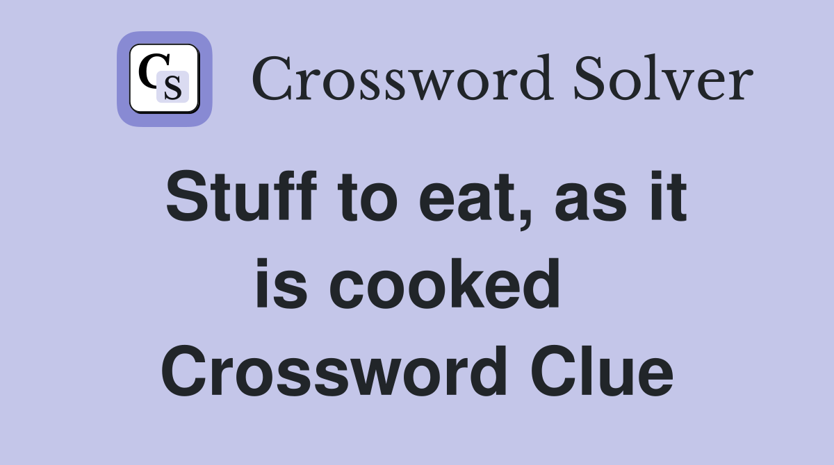Stuff to eat, as it is cooked  Crossword Clue