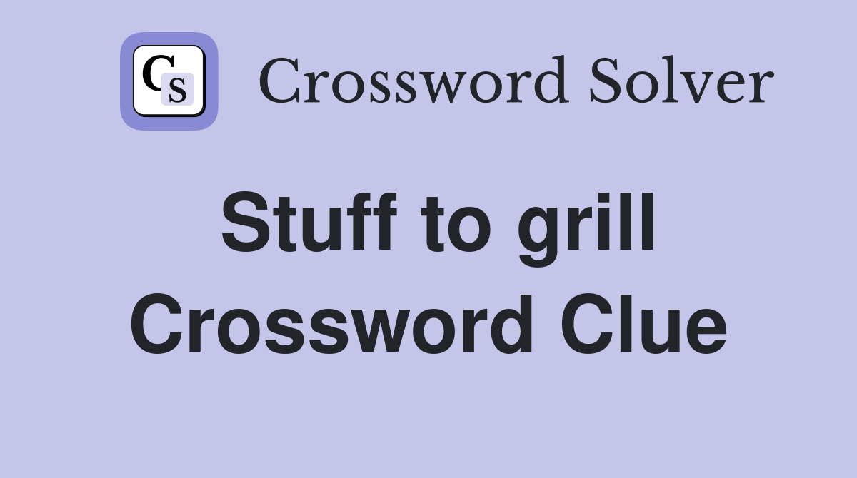 Stuff to grill Crossword Clue
