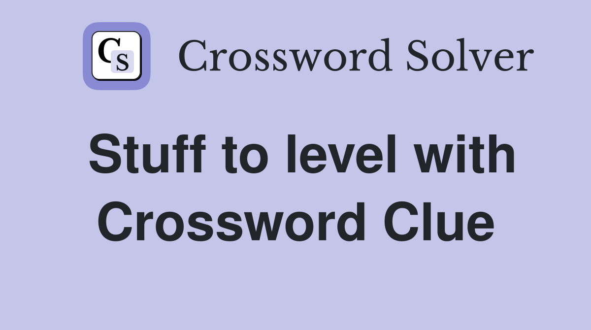 Stuff to level with Crossword Clue