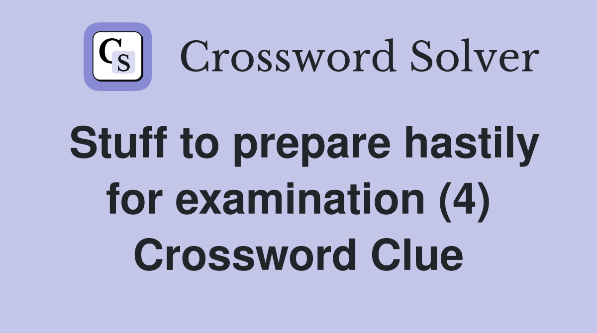 Stuff to prepare hastily for examination (4) Crossword Clue