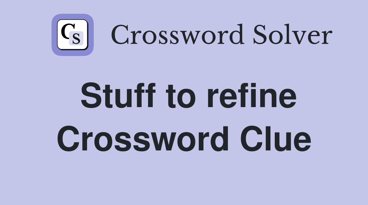 Stuff to refine Crossword Clue