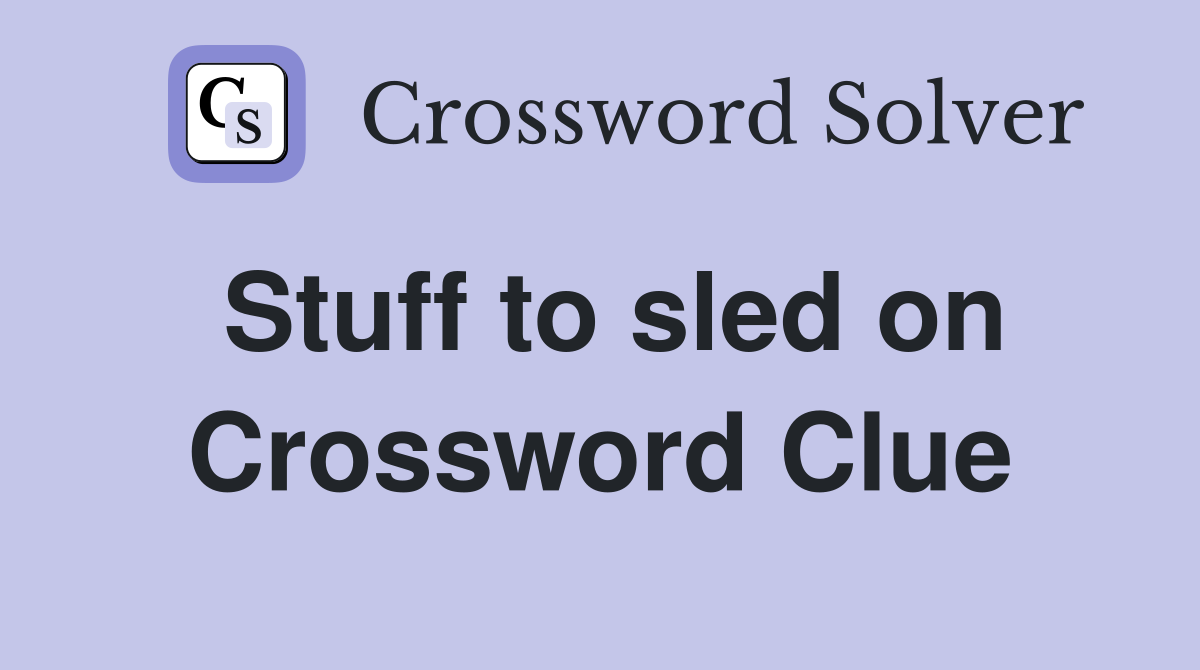 Stuff to sled on Crossword Clue