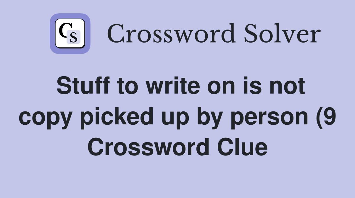 Stuff to write on is not copy picked up by person (9) Crossword Clue Stuff to write on is not copy picked up by person (9) Crossword Clue