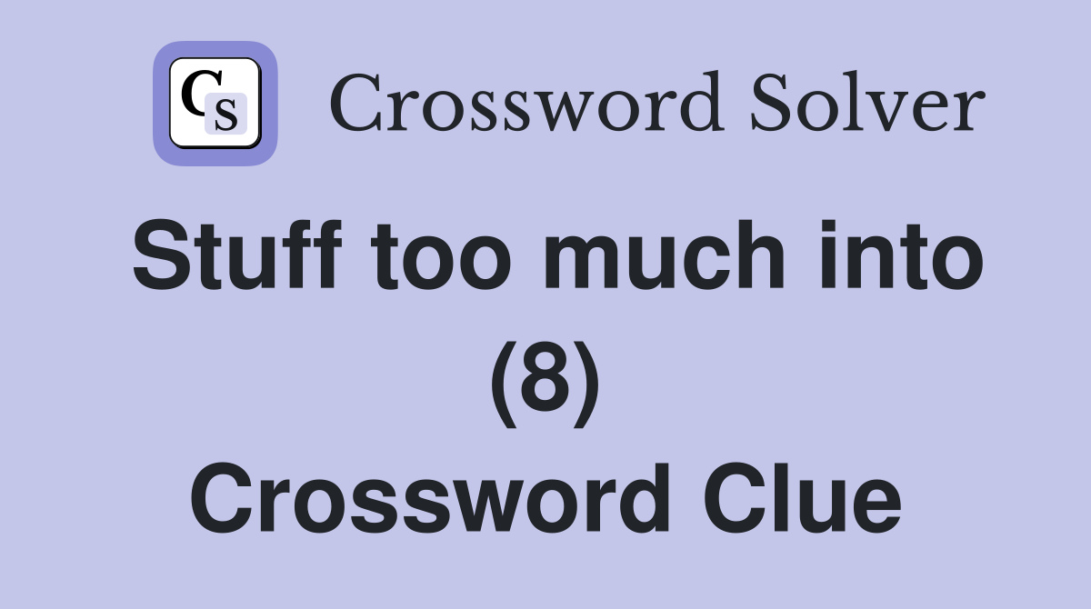 Stuff too much into (8) Crossword Clue