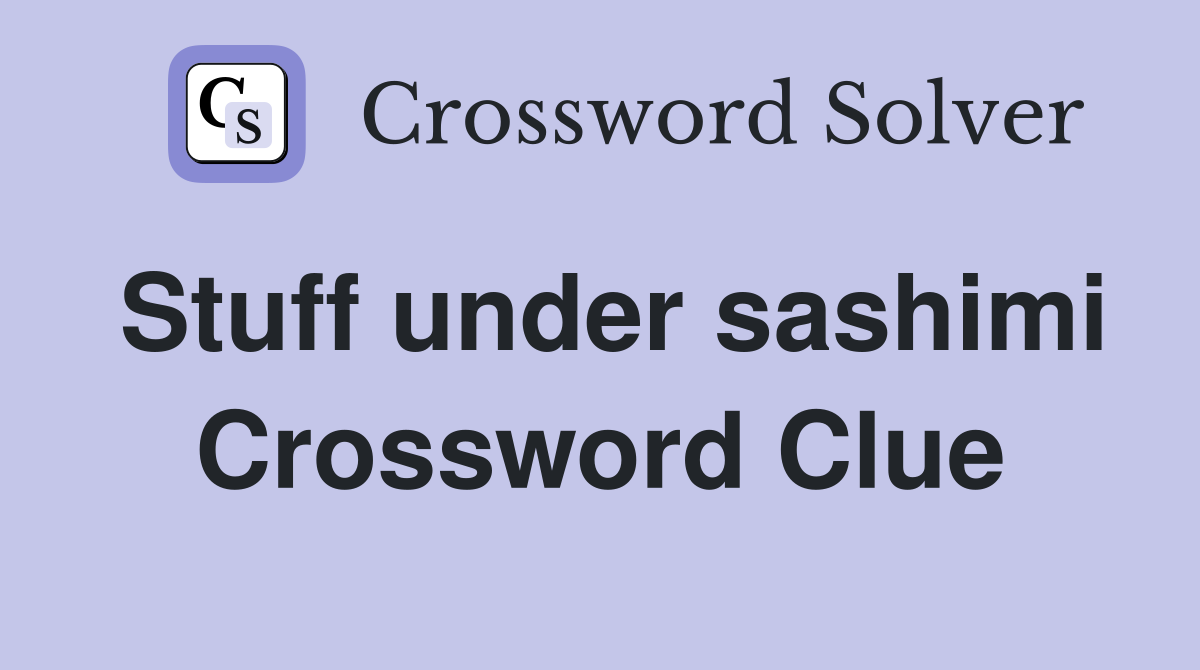 Stuff under sashimi Crossword Clue