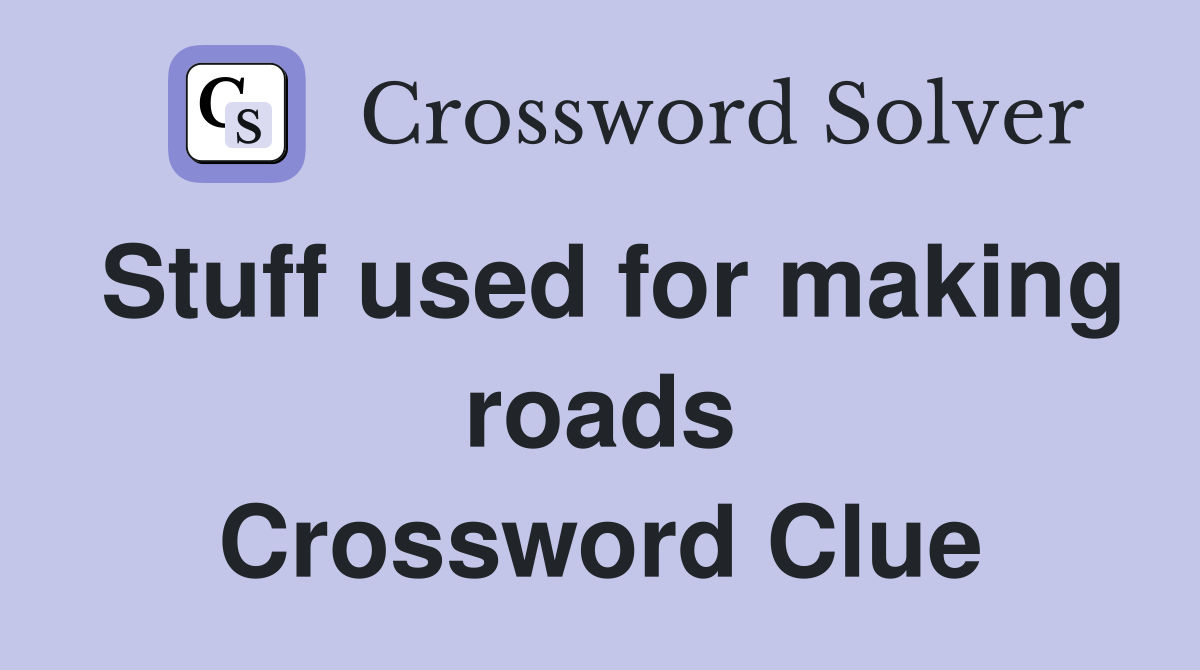 Stuff used for making roads Crossword Clue