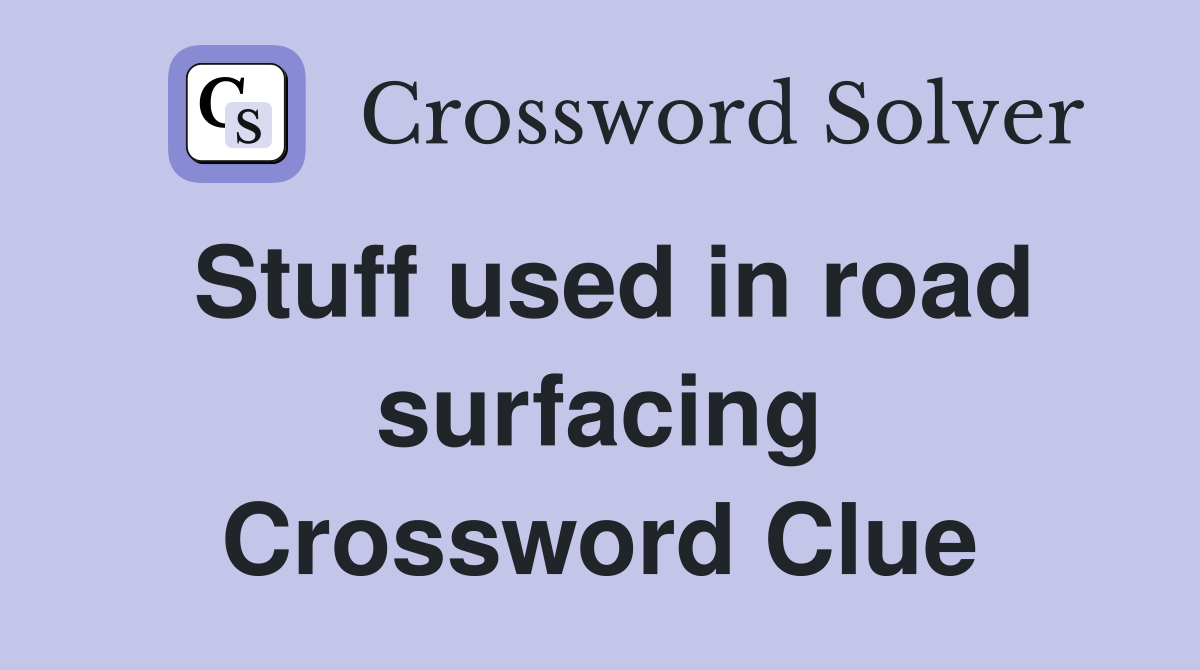 Stuff used in road surfacing Crossword Clue