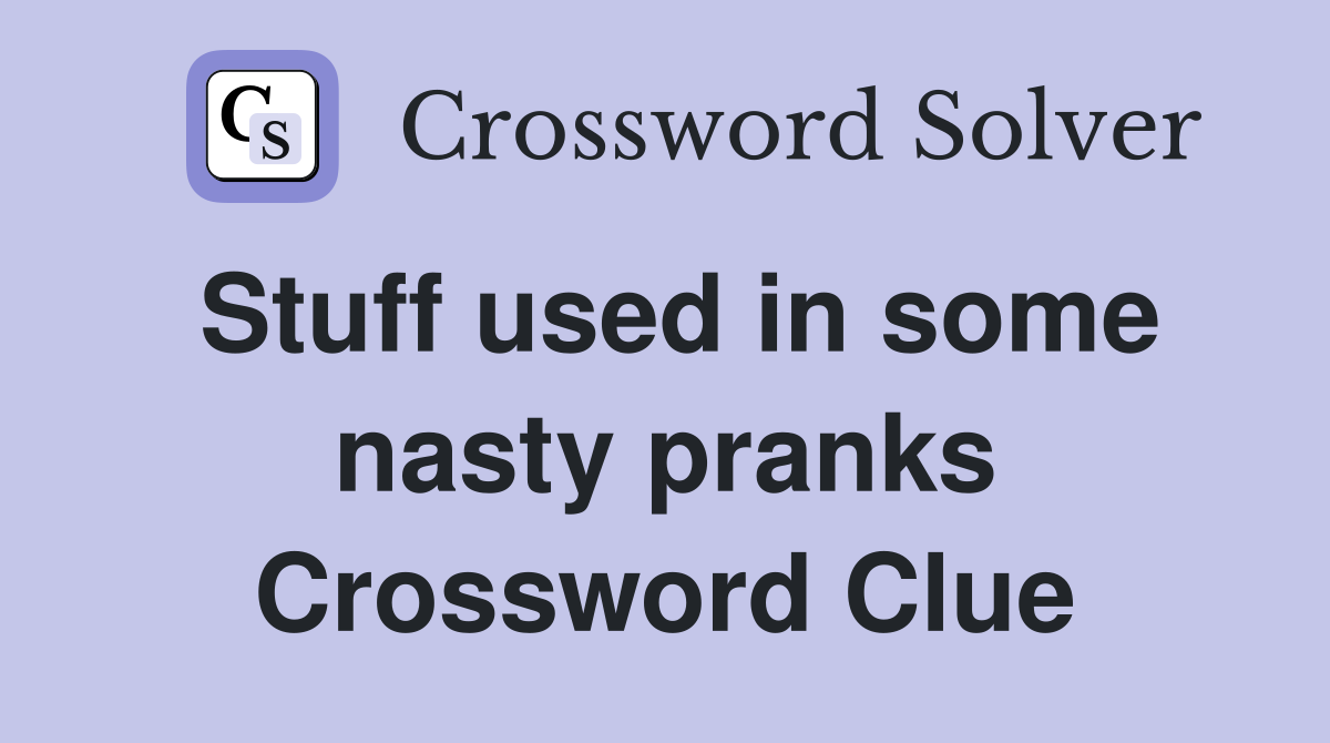 Stuff used in some nasty pranks Crossword Clue