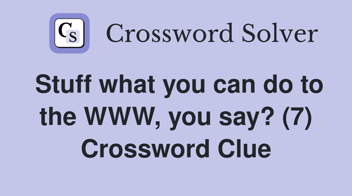 Stuff what you can do to the WWW, you say? (7) Crossword Clue