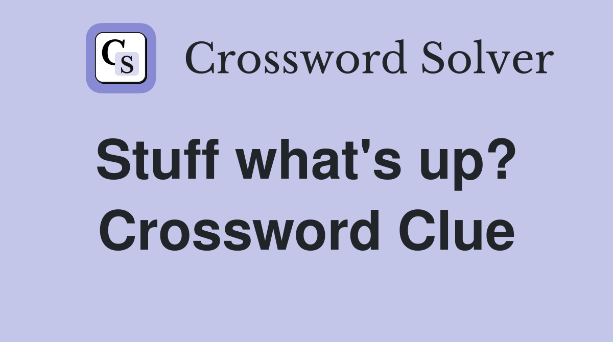 Stuff what's up?  Crossword Clue
