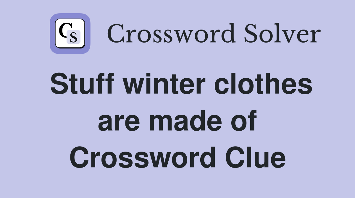 Stuff winter clothes are made of Crossword Clue