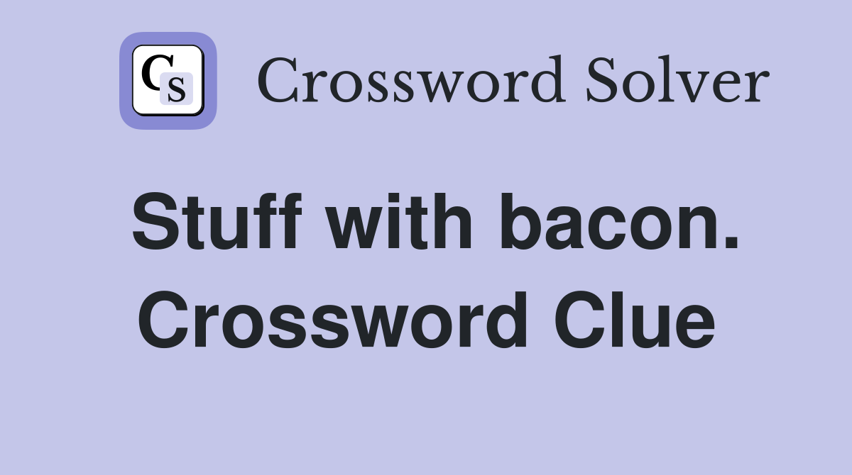 Stuff with bacon. Crossword Clue