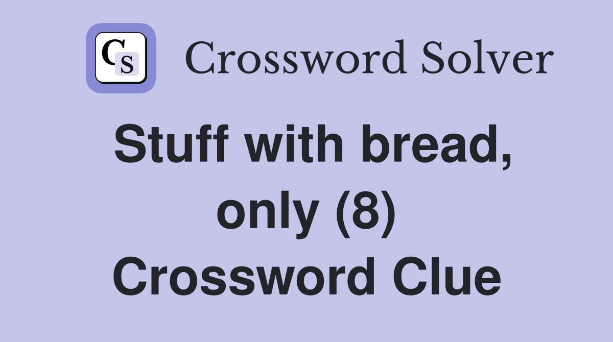Stuff with bread, only (8) Crossword Clue