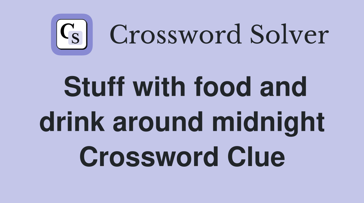 Stuff with food and drink around midnight Crossword Clue