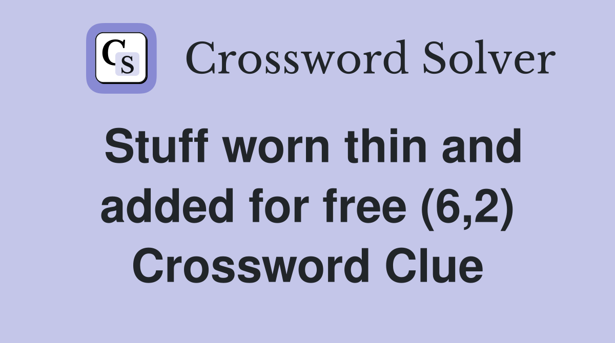 Stuff worn thin and added for free (6,2) Crossword Clue