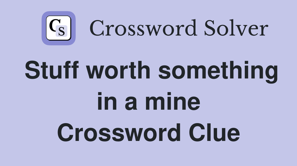 Stuff worth something in a mine Crossword Clue