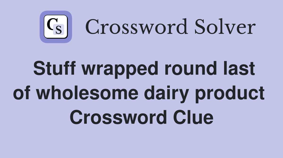 Stuff wrapped round last of wholesome dairy product  Crossword Clue
