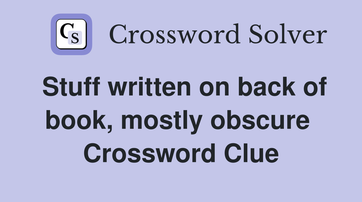 Stuff written on back of book, mostly obscure  Crossword Clue