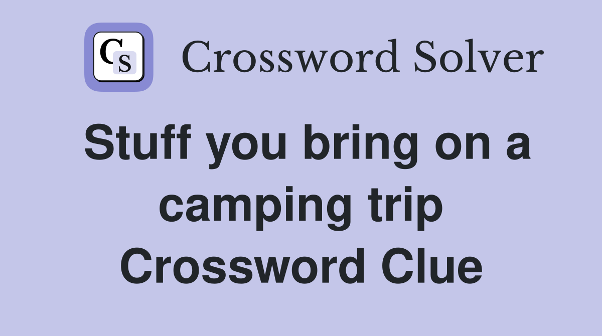 Stuff you bring on a camping trip Crossword Clue