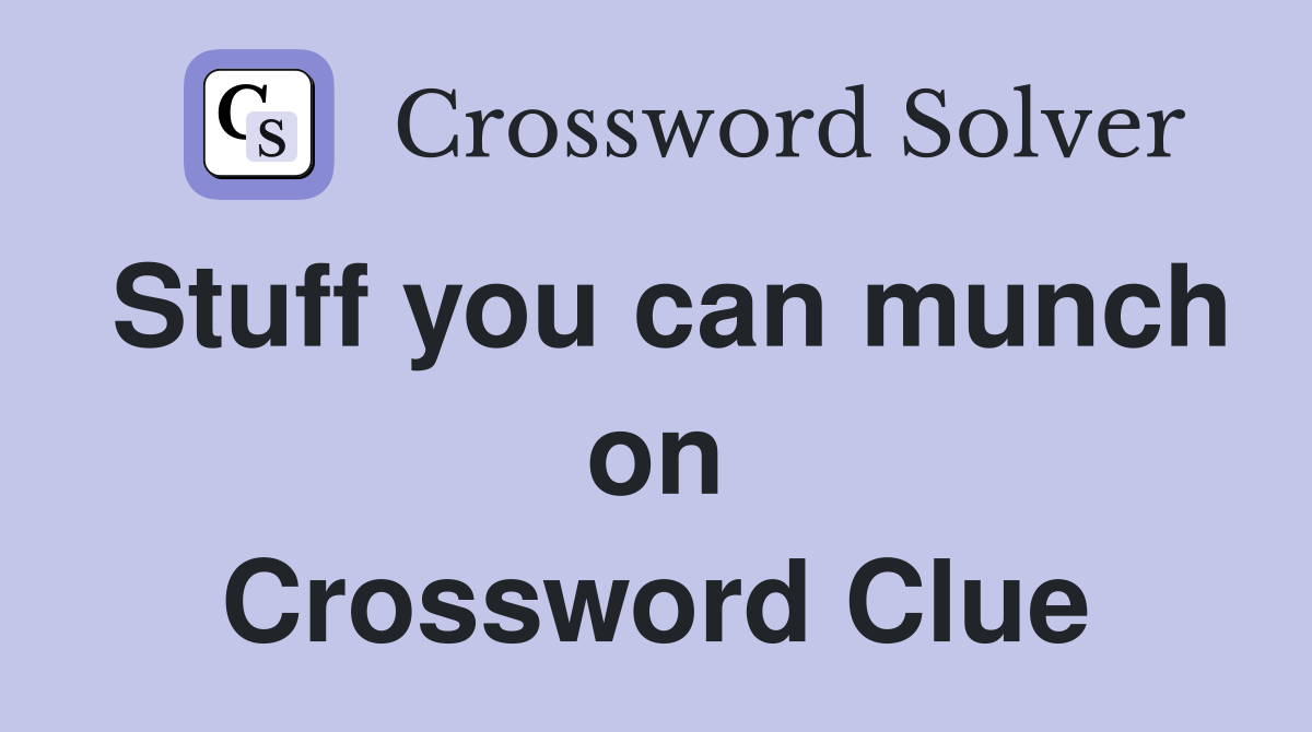 Stuff you can munch on Crossword Clue