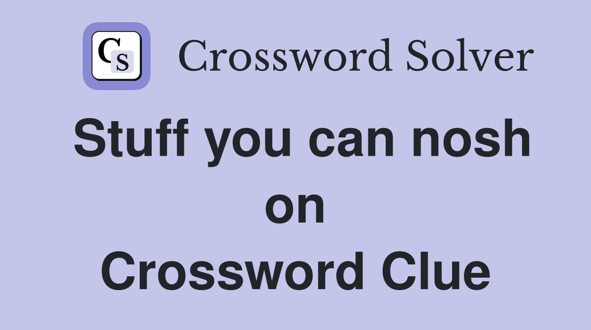 Stuff you can nosh on Crossword Clue
