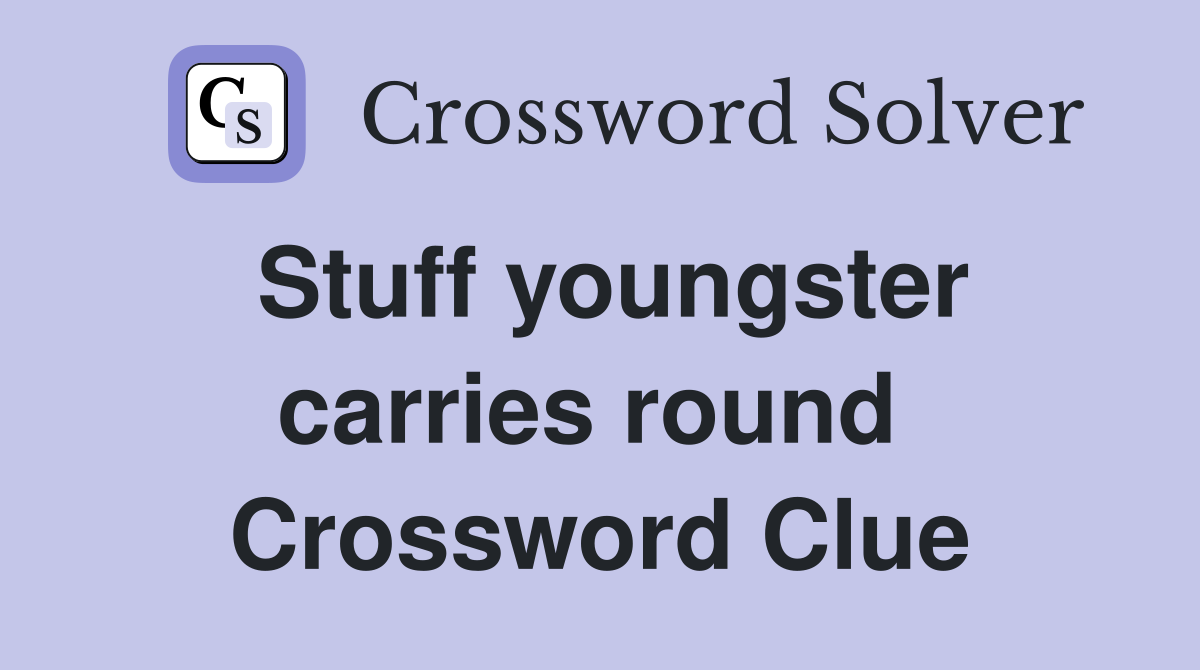 Stuff youngster carries round  Crossword Clue