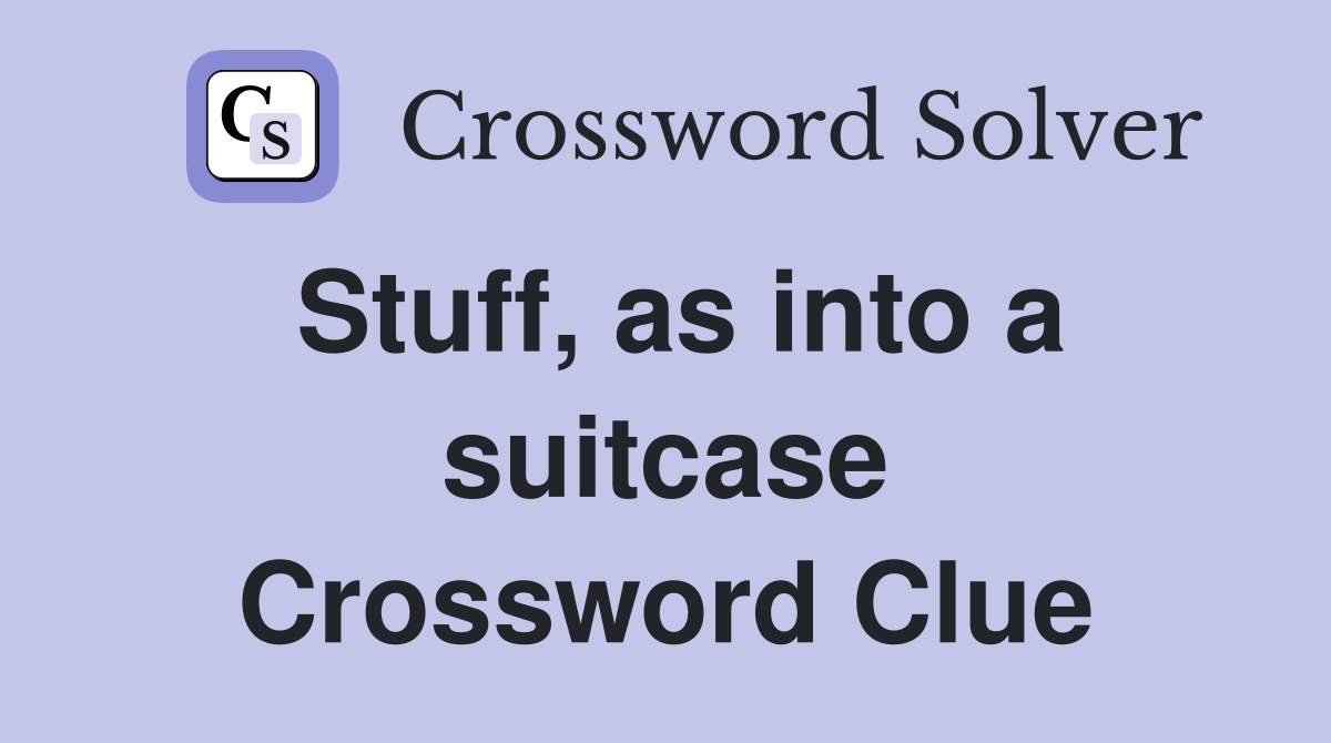 Stuff, as into a suitcase Crossword Clue