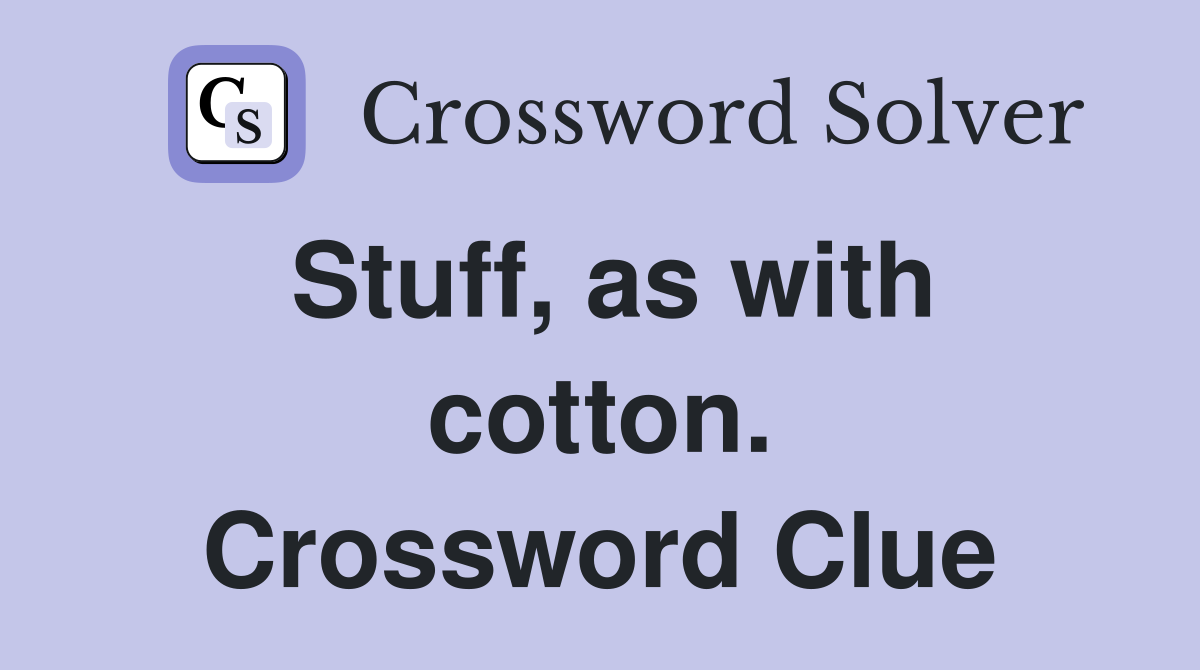 Stuff, as with cotton. Crossword Clue