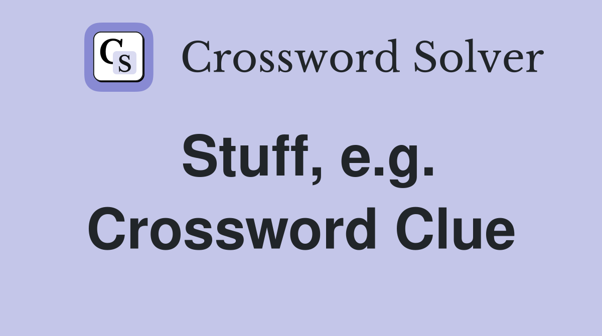 Stuff, e.g. Crossword Clue