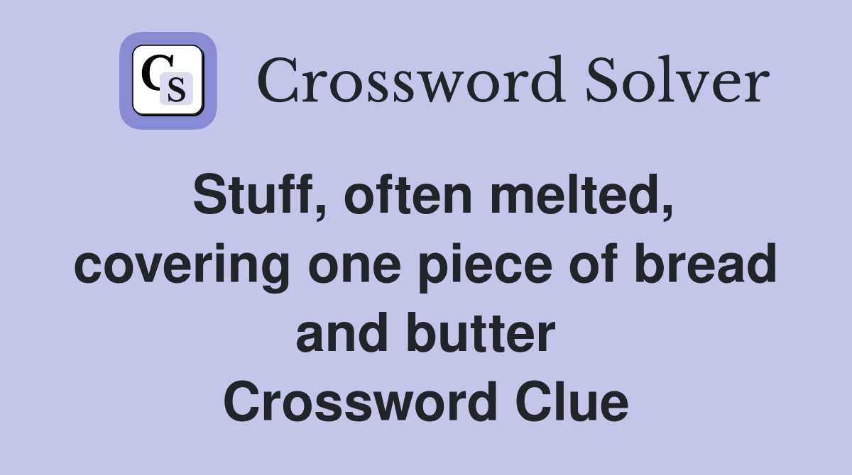 Stuff, often melted, covering one piece of bread and butter Crossword Clue