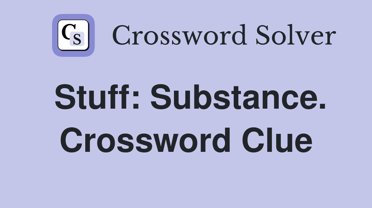 Stuff: Substance. Crossword Clue