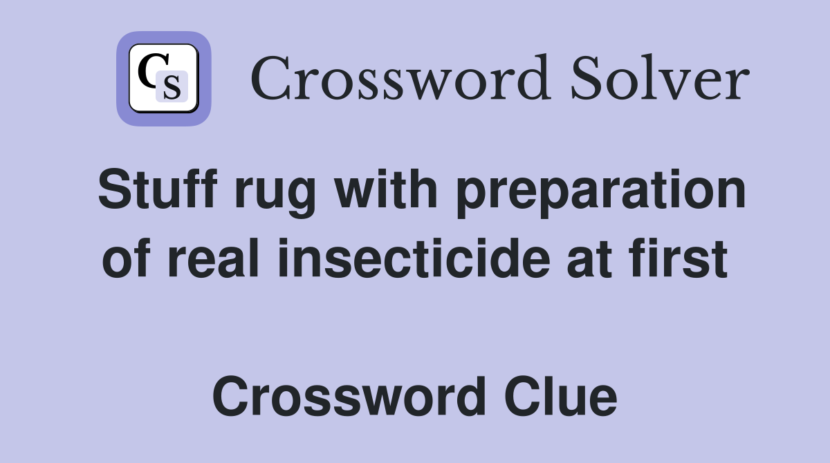 Stuff rug with preparation of real insecticide at first  Crossword Clue