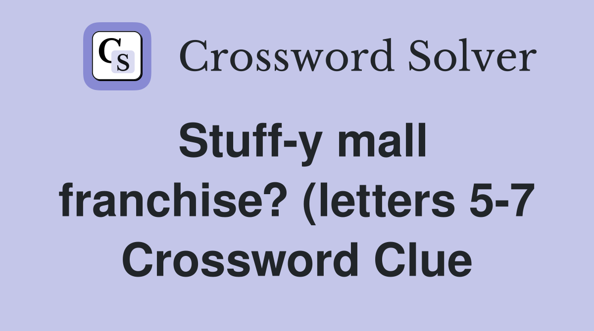 Stuff y mall franchise? (letters 5 7) Crossword Clue Answers Stuff y mall franchise? (letters 5 7) Crossword Clue Answers