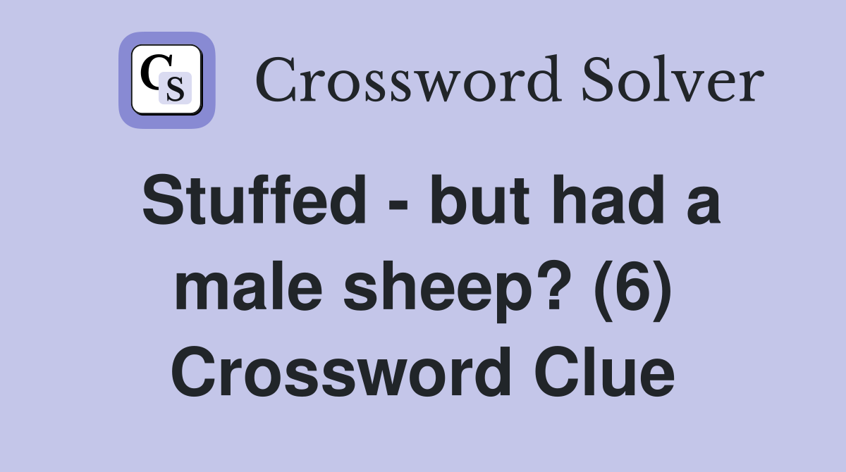 Stuffed but had a male sheep? (6) Crossword Clue Answers